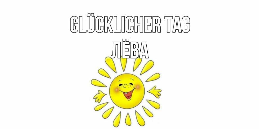 Открытка на каждый день с именем, Лёва Glücklicher Tag открытка на каждый день Прикольная открытка с пожеланием онлайн скачать бесплатно 