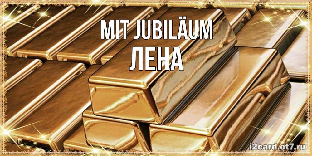 Открытка на каждый день с именем, Лена Mit Jubiläum поздравления на день рождения с пожеланиями богатства Прикольная открытка с пожеланием онлайн скачать бесплатно 