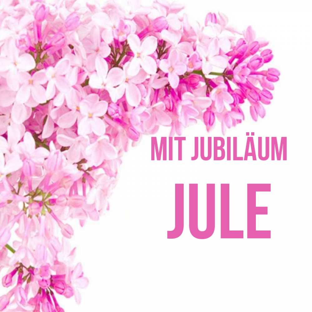 Открытка на каждый день с именем, Jule Mit Jubiläum Сирень на белом фоне Прикольная открытка с пожеланием онлайн скачать бесплатно 