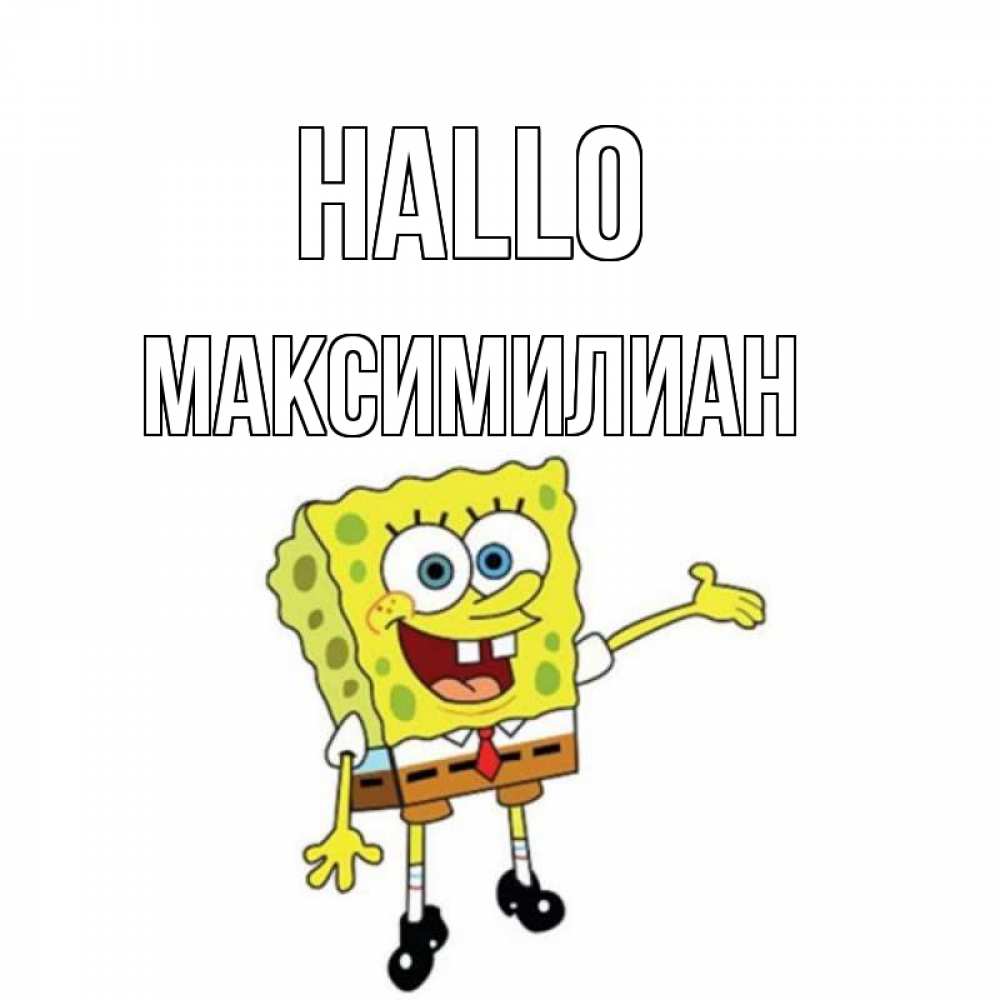 Открытка на каждый день с именем, Максимилиан Hallo спанч Боб на позитиве Прикольная открытка с пожеланием онлайн скачать бесплатно 