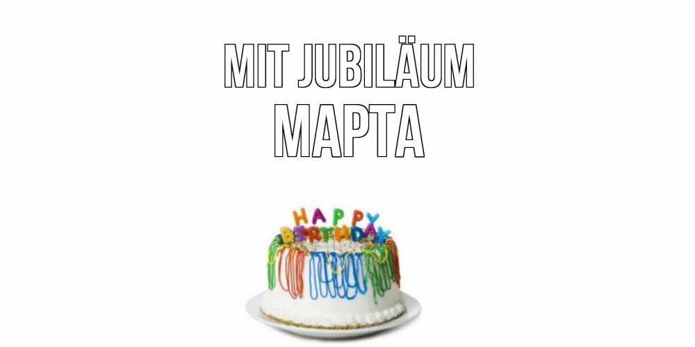 Открытка на каждый день с именем, Марта Mit Jubiläum Тортик Прикольная открытка с пожеланием онлайн скачать бесплатно 