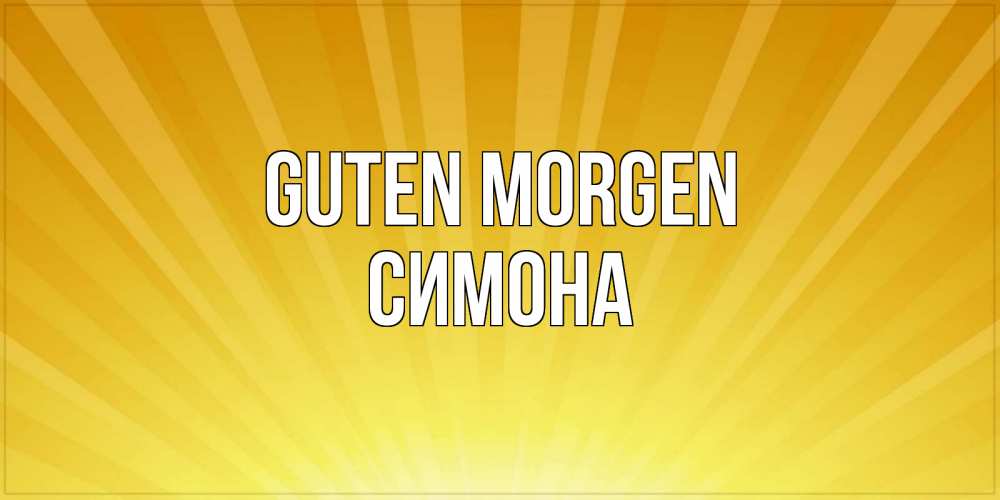 Открытка на каждый день с именем, Симона Guten Morgen пожелания доброго утра Прикольная открытка с пожеланием онлайн скачать бесплатно 
