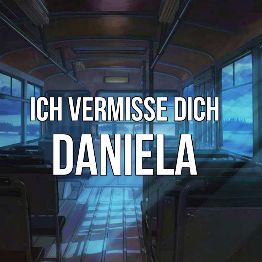 Открытка на каждый день с именем, Daniela Ich vermisse dich тоска Прикольная открытка с пожеланием онлайн скачать бесплатно 