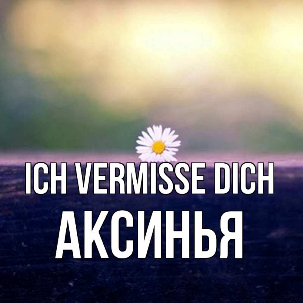 Открытка на каждый день с именем, Аксинья Ich vermisse dich приходи в гости Прикольная открытка с пожеланием онлайн скачать бесплатно 