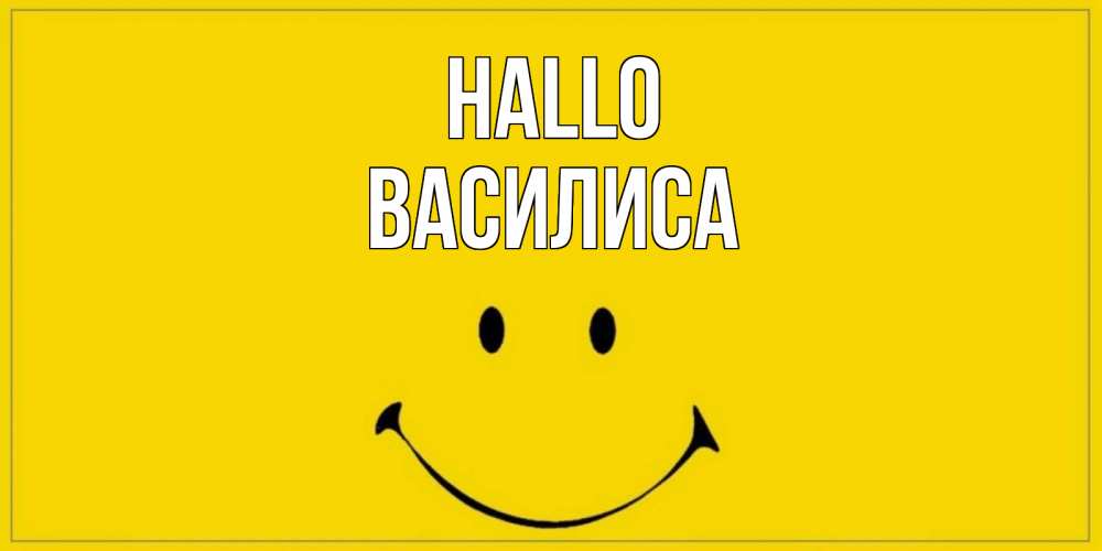 Открытка на каждый день с именем, Василиса Hallo смайл Прикольная открытка с пожеланием онлайн скачать бесплатно 
