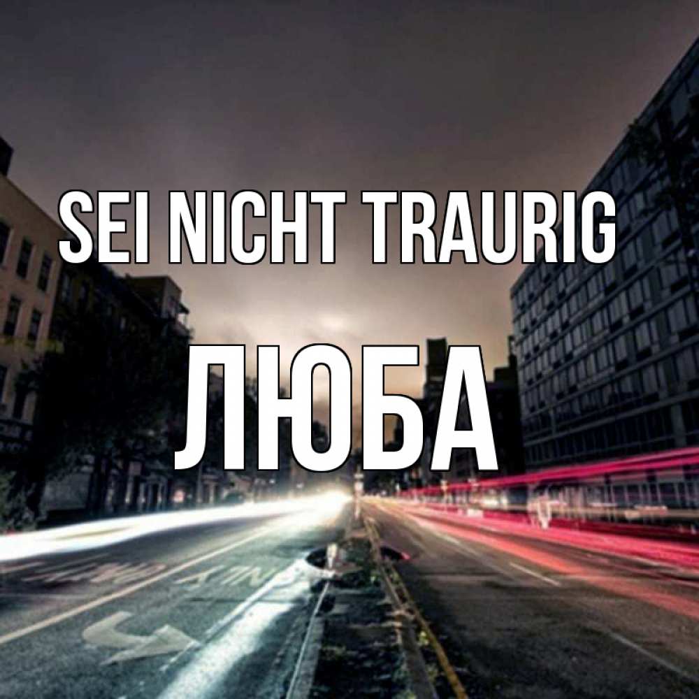 Открытка на каждый день с именем, Люба Sei nicht traurig съемка ночью Прикольная открытка с пожеланием онлайн скачать бесплатно 