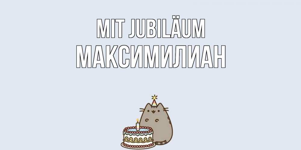 Открытка на каждый день с именем, Максимилиан Mit Jubiläum кот, торт Прикольная открытка с пожеланием онлайн скачать бесплатно 