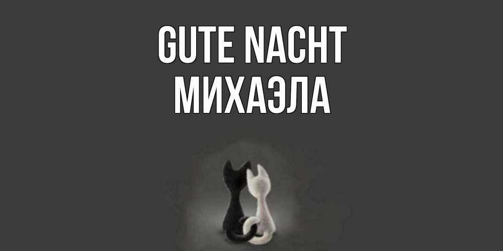 Открытка на каждый день с именем, Михаэла Gute Nacht коты Прикольная открытка с пожеланием онлайн скачать бесплатно 