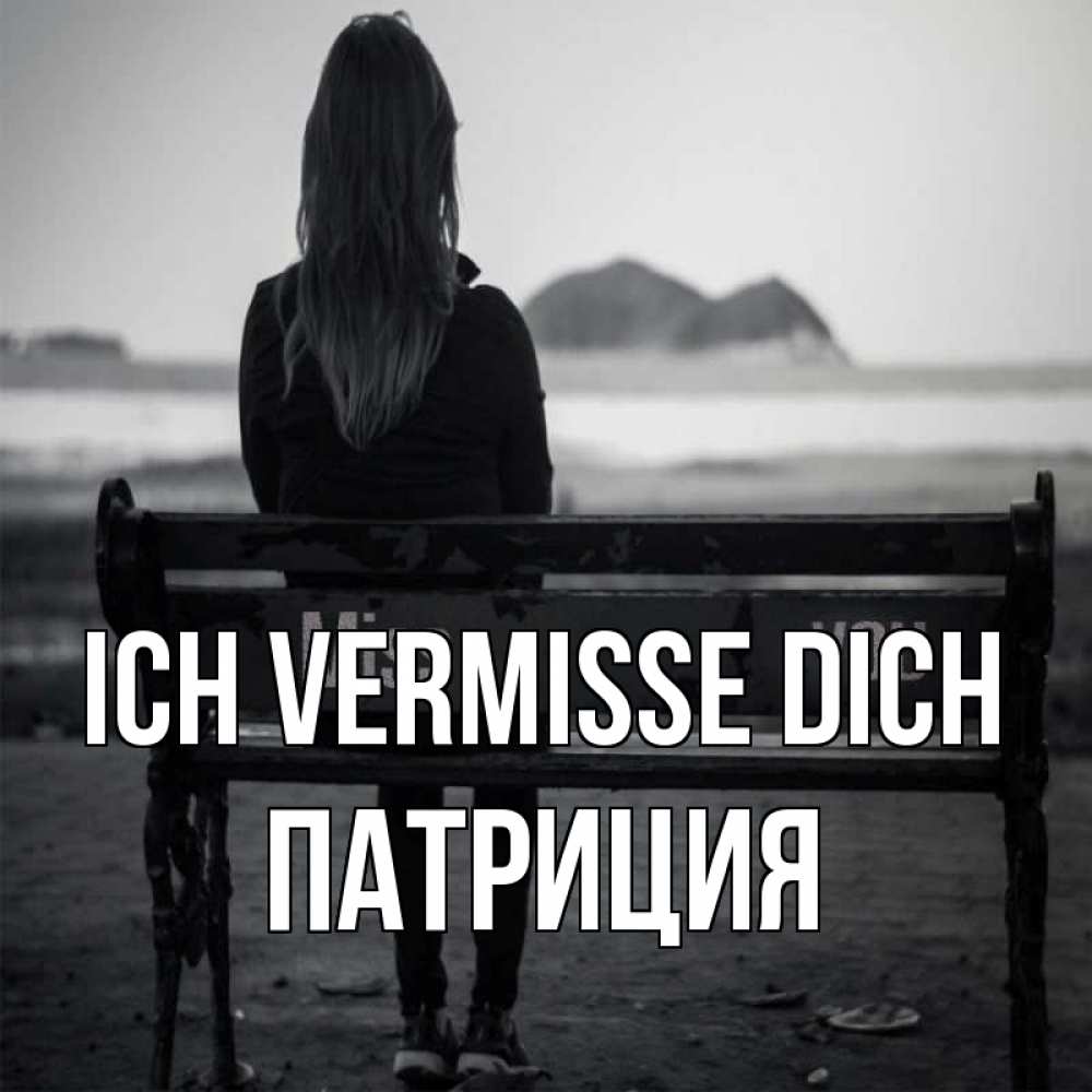 Открытка на каждый день с именем, Патриция Ich vermisse dich девушка одна Прикольная открытка с пожеланием онлайн скачать бесплатно 