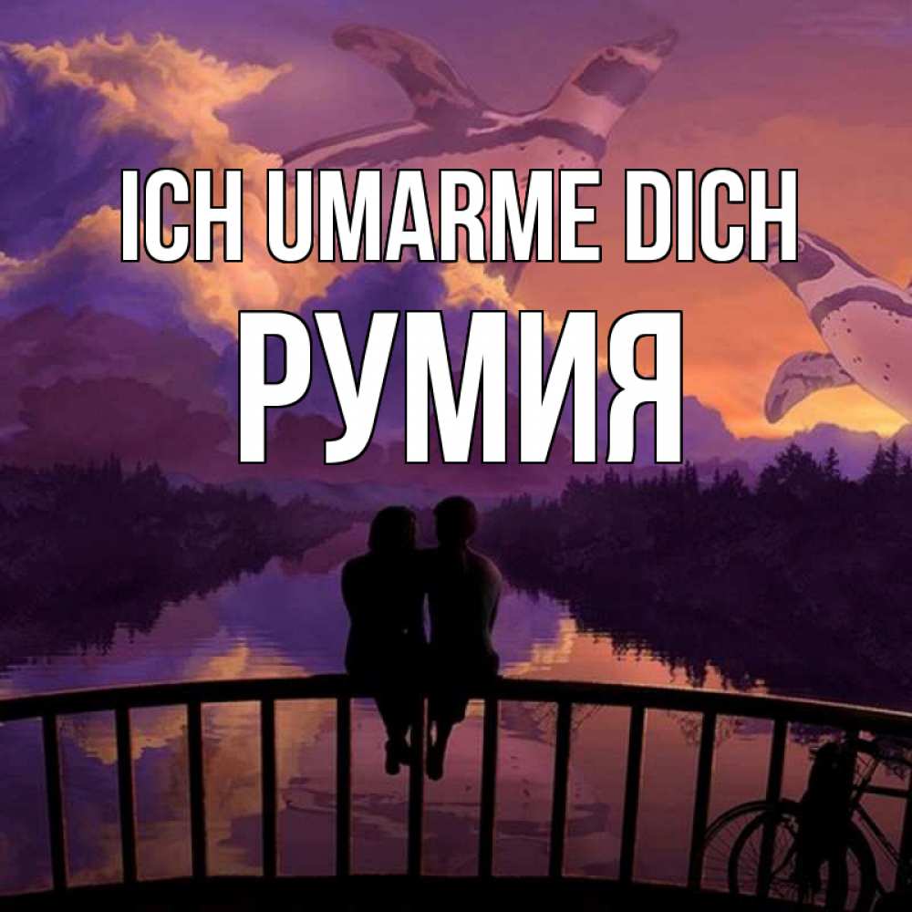Открытка на каждый день с именем, Румия Ich umarme dich парочка сидит на мосте или на набережной Прикольная открытка с пожеланием онлайн скачать бесплатно 
