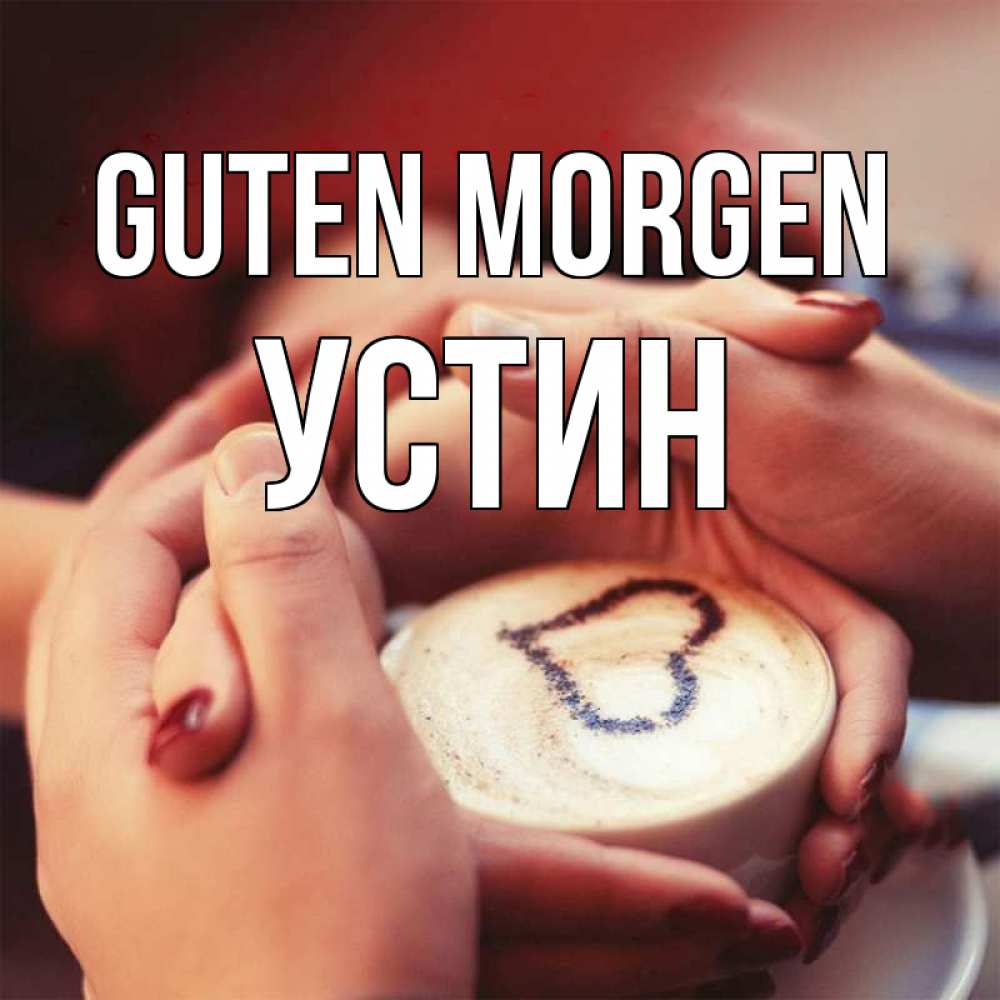 Открытка на каждый день с именем, Устин Guten Morgen мы навсегда вместе Прикольная открытка с пожеланием онлайн скачать бесплатно 