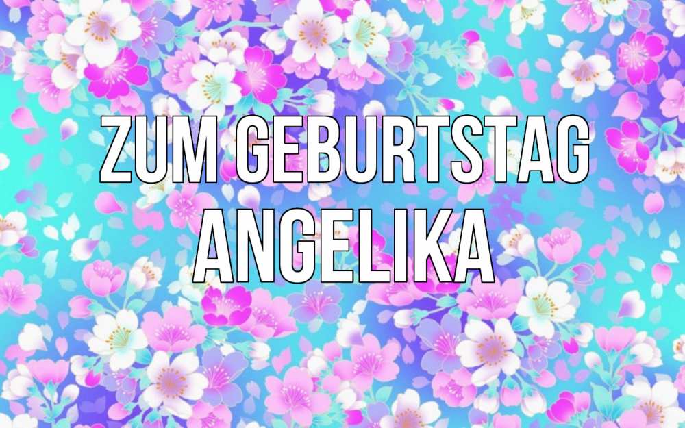 Открытка на каждый день с именем, Angelika Zum Geburtstag открытка с заливкой Прикольная открытка с пожеланием онлайн скачать бесплатно 