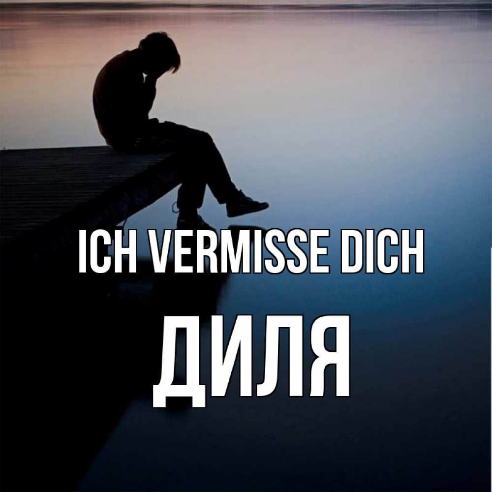 Открытка на каждый день с именем, Диля Ich vermisse dich печаль Прикольная открытка с пожеланием онлайн скачать бесплатно 