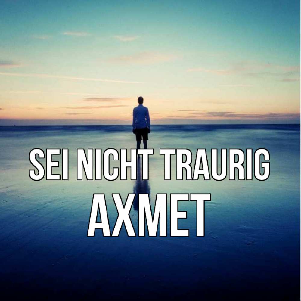 Открытка на каждый день с именем, Ахмет Sei nicht traurig небо и гладь льда Прикольная открытка с пожеланием онлайн скачать бесплатно 