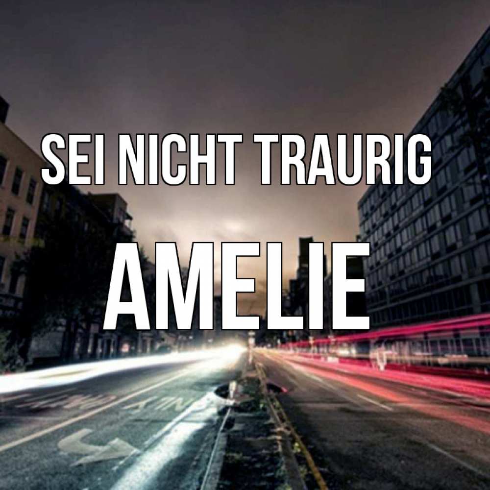 Открытка на каждый день с именем, Amelie Sei nicht traurig съемка ночью Прикольная открытка с пожеланием онлайн скачать бесплатно 