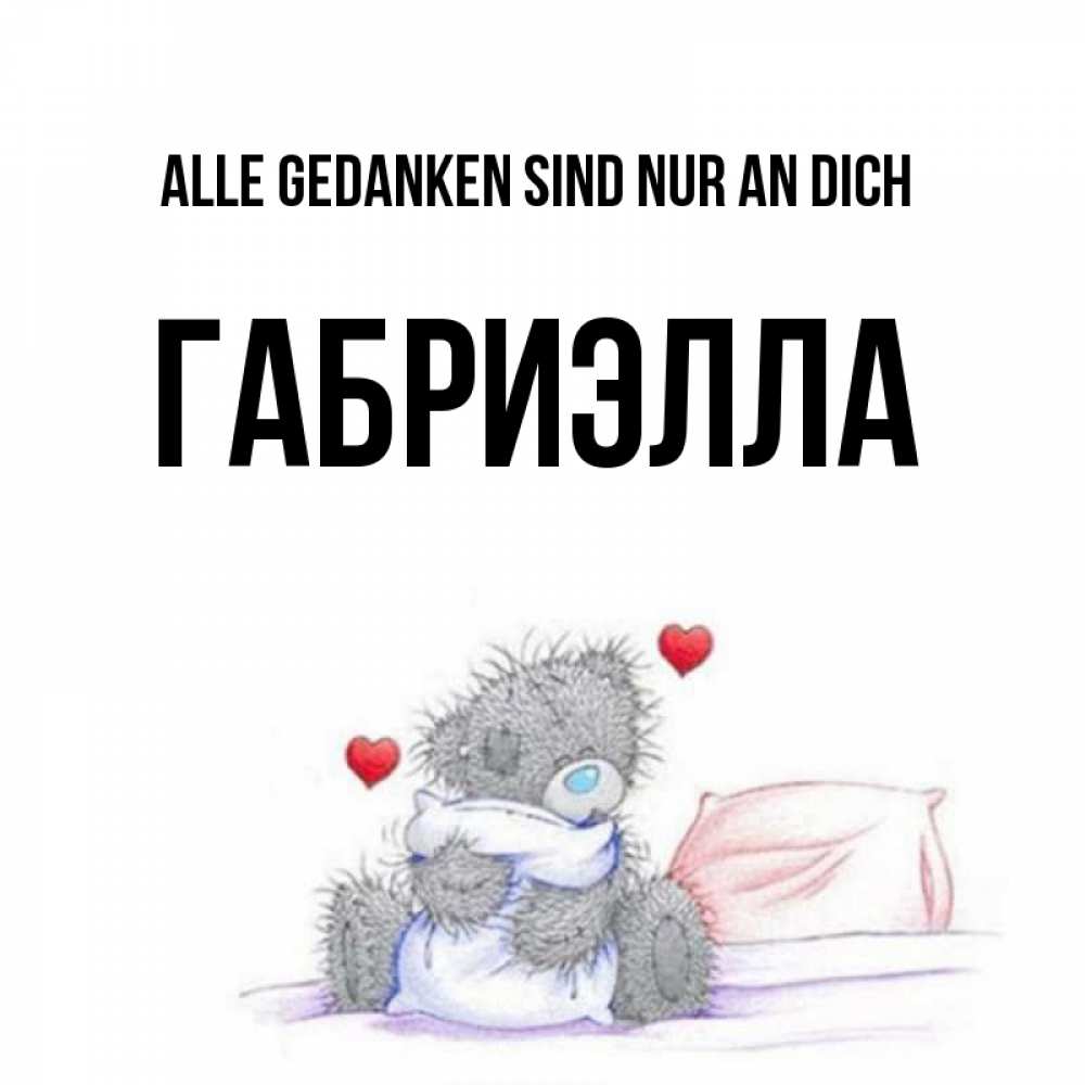 Открытка на каждый день с именем, Габриэлла Alle Gedanken sind nur an dich мишка на кровати Прикольная открытка с пожеланием онлайн скачать бесплатно 