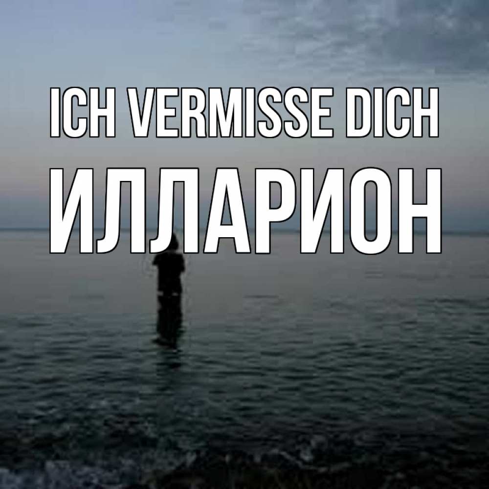 Открытка на каждый день с именем, Илларион Ich vermisse dich скука Прикольная открытка с пожеланием онлайн скачать бесплатно 