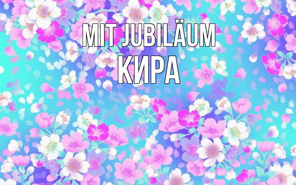 Открытка на каждый день с именем, Кира Mit Jubiläum открытка с заливкой Прикольная открытка с пожеланием онлайн скачать бесплатно 