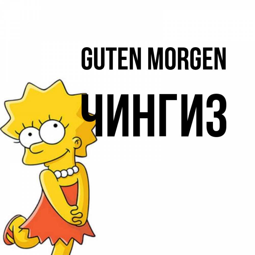 Открытка на каждый день с именем, Чингиз Guten Morgen в платье и ожерелье Прикольная открытка с пожеланием онлайн скачать бесплатно 