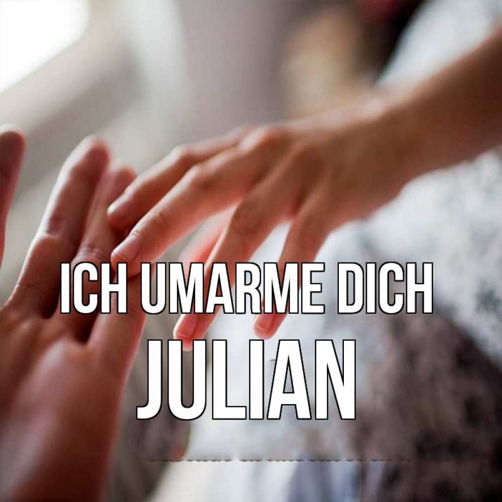 Открытка на каждый день с именем, Julian Ich umarme dich прикосновение Прикольная открытка с пожеланием онлайн скачать бесплатно 