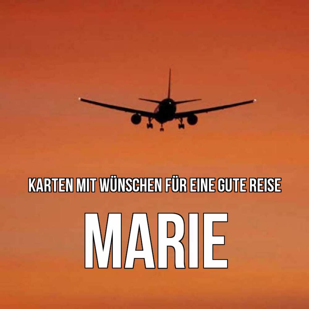 Открытка на каждый день с именем, Marie Karten mit Wünschen für eine gute Reise силуэт самолета Прикольная открытка с пожеланием онлайн скачать бесплатно 