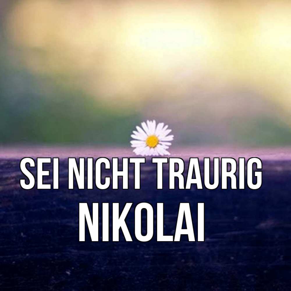Открытка на каждый день с именем, Nikolai Sei nicht traurig красота Прикольная открытка с пожеланием онлайн скачать бесплатно 