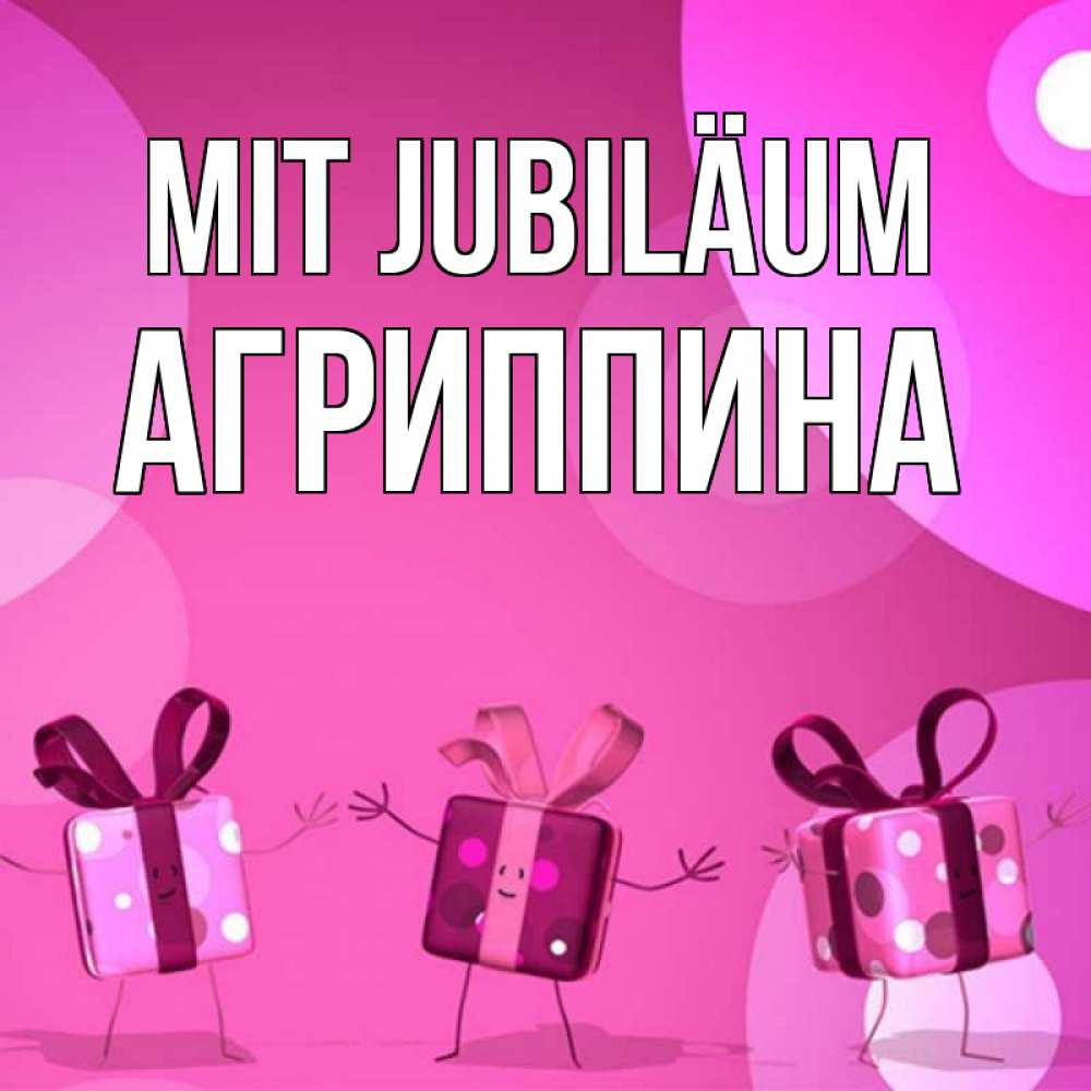 Открытка на каждый день с именем, Агриппина Mit Jubiläum подарки с ножкам Прикольная открытка с пожеланием онлайн скачать бесплатно 
