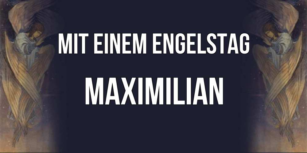 Открытка на каждый день с именем, Maximilian Mit einem Engelstag день ангела Прикольная открытка с пожеланием онлайн скачать бесплатно 
