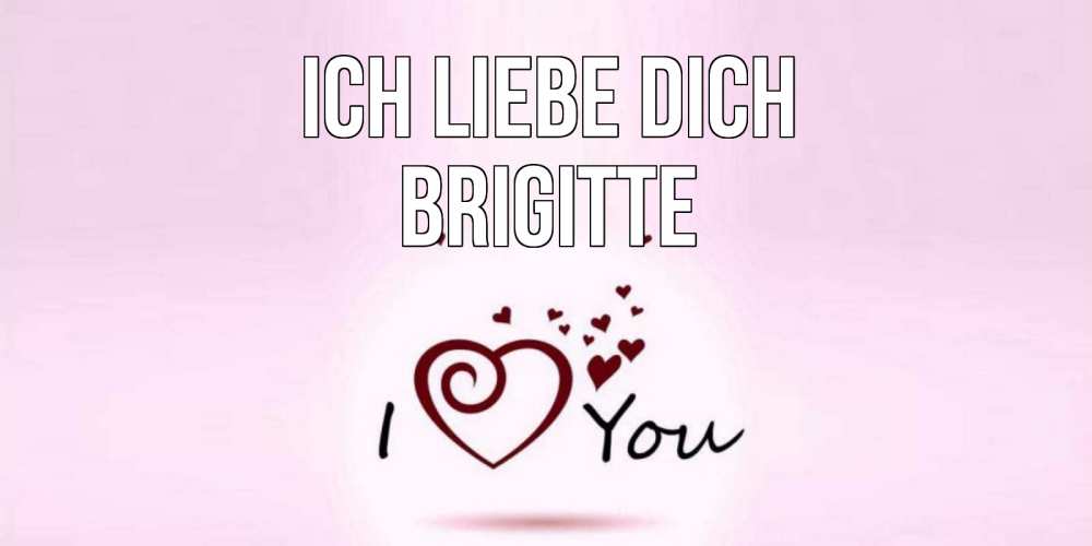 Открытка на каждый день с именем, Brigitte Ich liebe dich сердце Прикольная открытка с пожеланием онлайн скачать бесплатно 