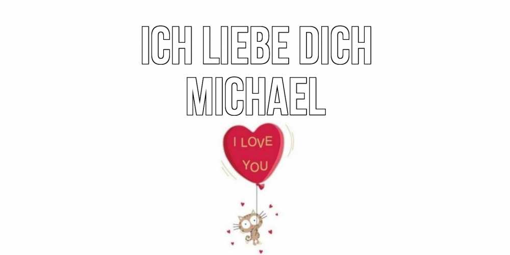 Открытка на каждый день с именем, Michael Ich liebe dich кот, сердце Прикольная открытка с пожеланием онлайн скачать бесплатно 