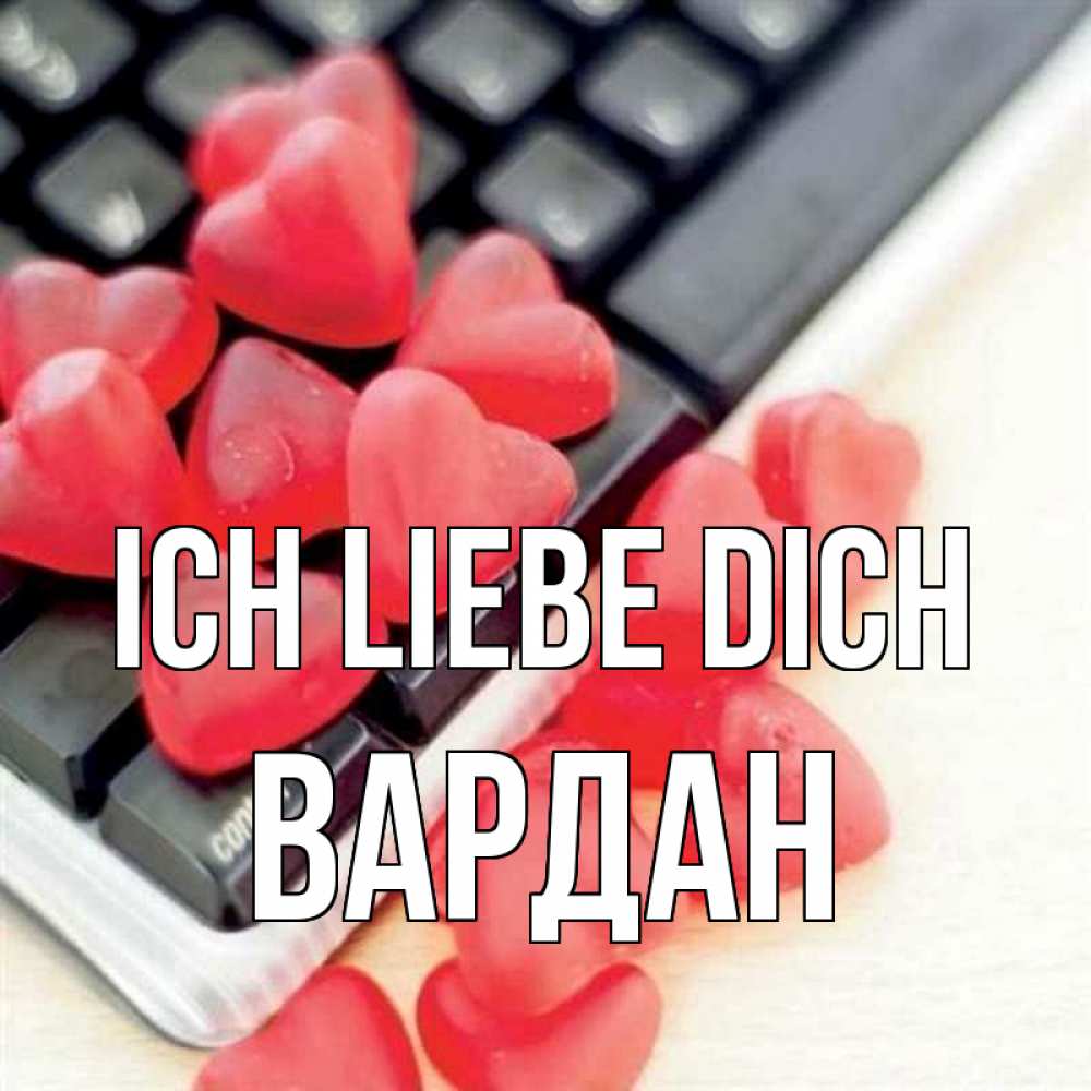 Открытка на каждый день с именем, Вардан Ich liebe dich конфеты в виде сердец Прикольная открытка с пожеланием онлайн скачать бесплатно 