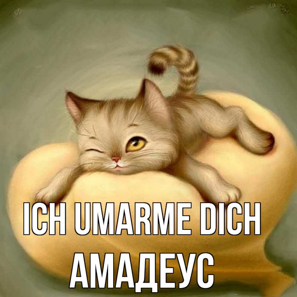 Открытка на каждый день с именем, Амадеус Ich umarme dich кошечка Прикольная открытка с пожеланием онлайн скачать бесплатно 