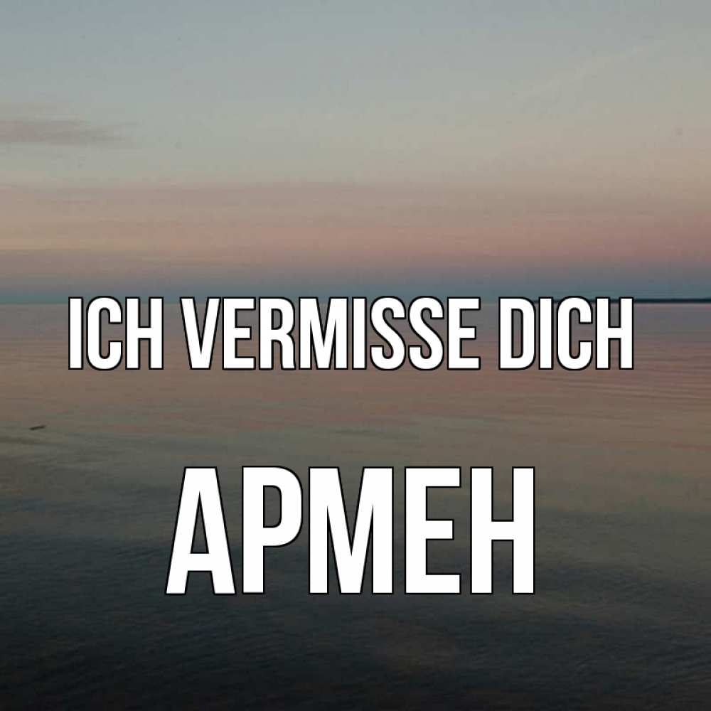 Открытка на каждый день с именем, Армен Ich vermisse dich пусто Прикольная открытка с пожеланием онлайн скачать бесплатно 