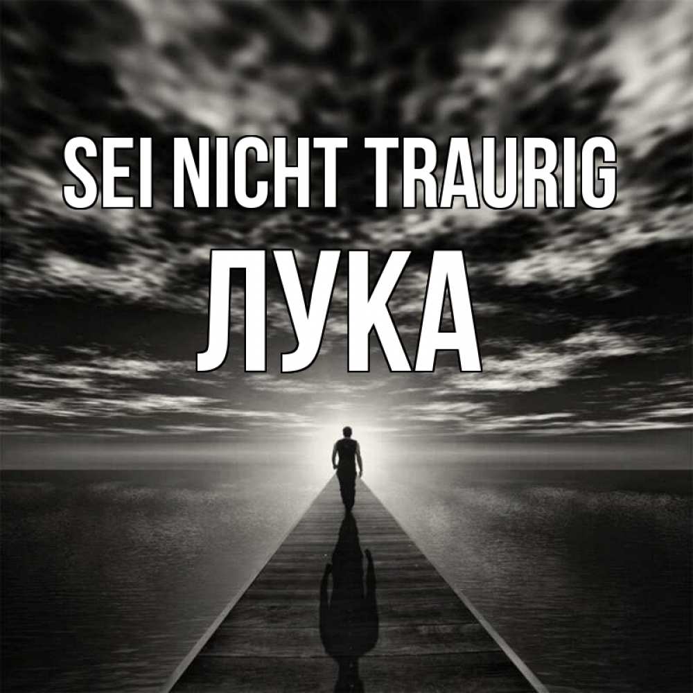 Открытка на каждый день с именем, Лука Sei nicht traurig человек Прикольная открытка с пожеланием онлайн скачать бесплатно 