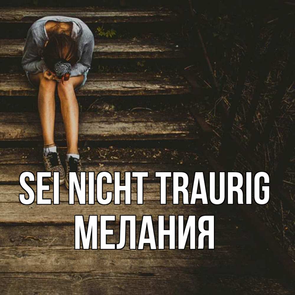 Открытка на каждый день с именем, Мелания Sei nicht traurig девушка сидит на деревянных ступеньках Прикольная открытка с пожеланием онлайн скачать бесплатно 