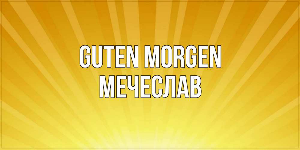 Открытка на каждый день с именем, Мечеслав Guten Morgen пожелания доброго утра Прикольная открытка с пожеланием онлайн скачать бесплатно 