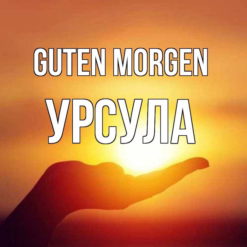 Открытка на каждый день с именем, Урсула Guten Morgen ладошка и закат Прикольная открытка с пожеланием онлайн скачать бесплатно 