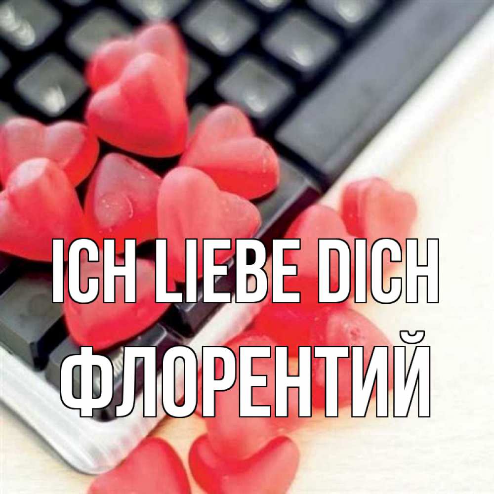 Открытка на каждый день с именем, Флорентий Ich liebe dich конфеты в виде сердец Прикольная открытка с пожеланием онлайн скачать бесплатно 