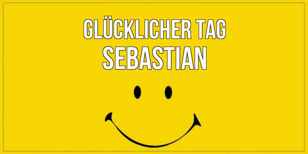 Открытка на каждый день с именем, Sebastian Glücklicher Tag улыбка Прикольная открытка с пожеланием онлайн скачать бесплатно 