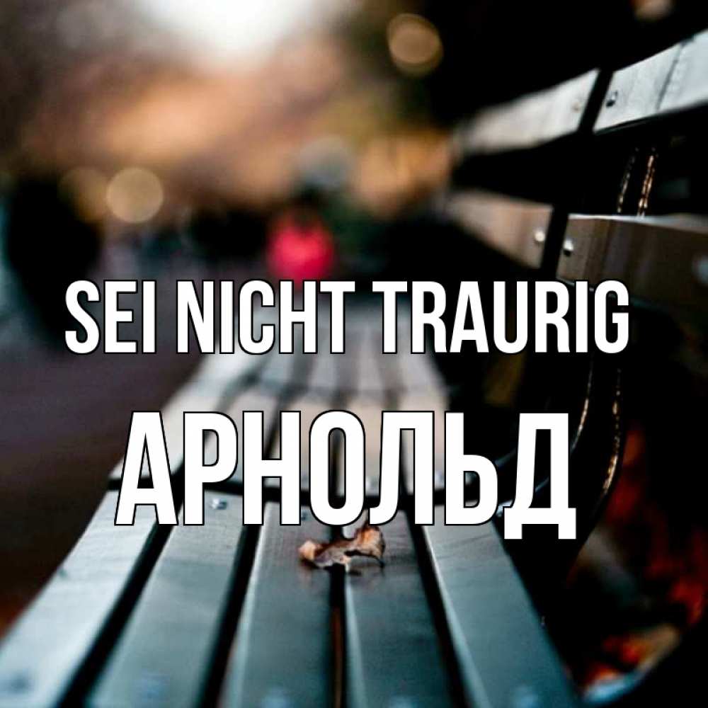 Открытка на каждый день с именем, Арнольд Sei nicht traurig размытый фон Прикольная открытка с пожеланием онлайн скачать бесплатно 