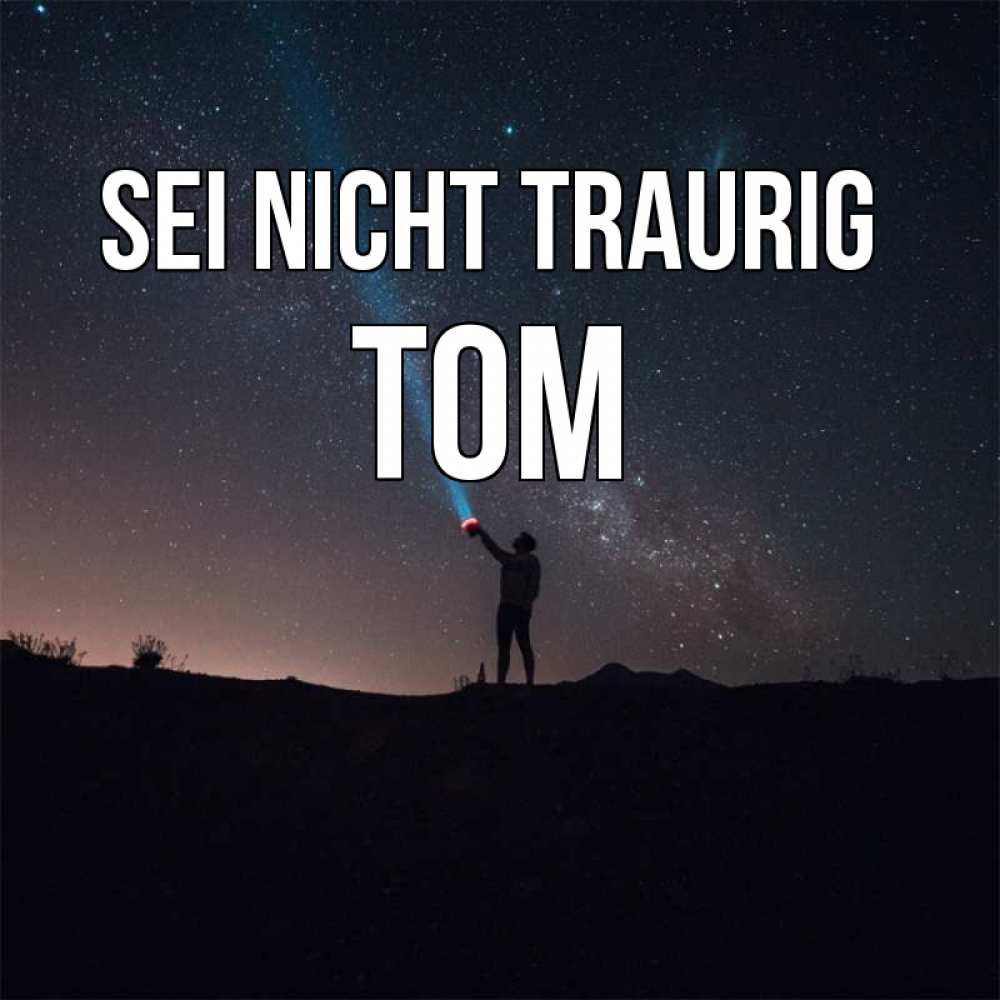 Открытка на каждый день с именем, Tom Sei nicht traurig луч света и млечный путь Прикольная открытка с пожеланием онлайн скачать бесплатно 