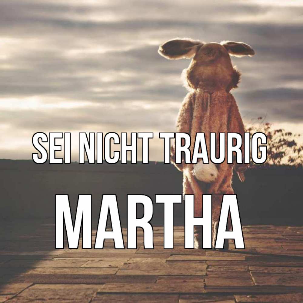 Открытка на каждый день с именем, Martha Sei nicht traurig со спины Прикольная открытка с пожеланием онлайн скачать бесплатно 