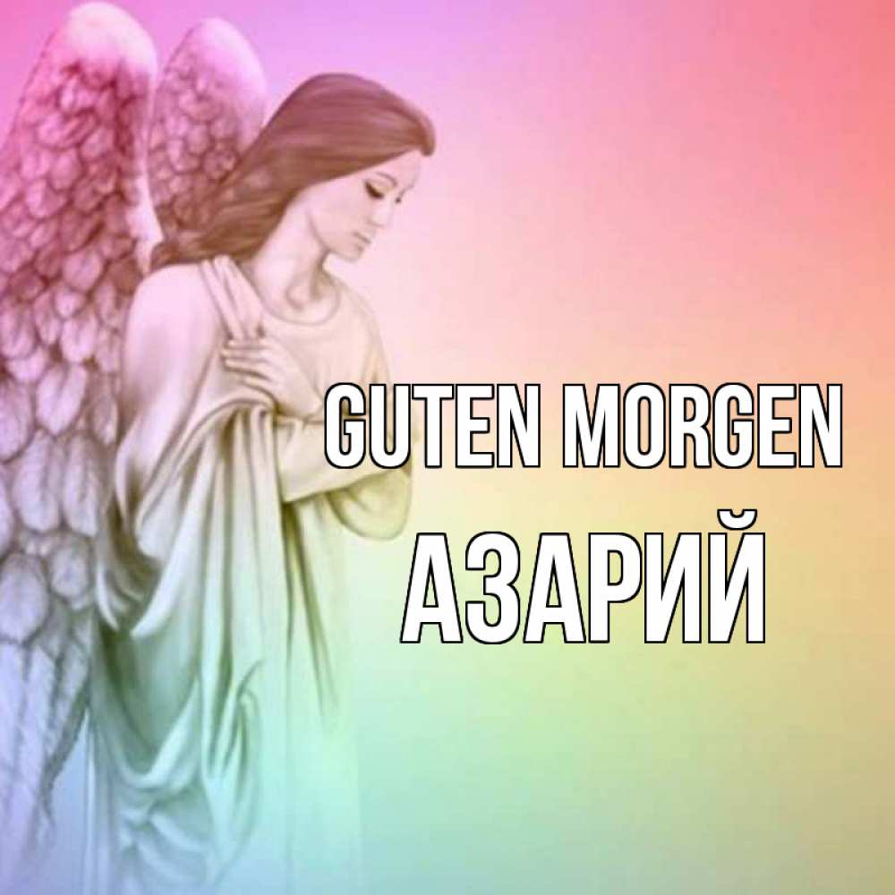 Открытка на каждый день с именем, Азарий Guten Morgen крылья Прикольная открытка с пожеланием онлайн скачать бесплатно 