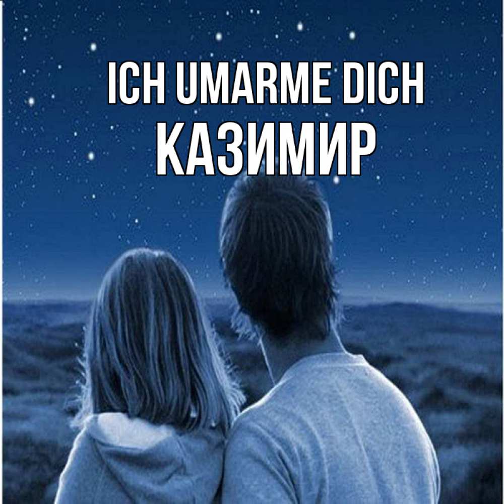 Открытка на каждый день с именем, Казимир Ich umarme dich парень с девушкой смотрят на звезды Прикольная открытка с пожеланием онлайн скачать бесплатно 