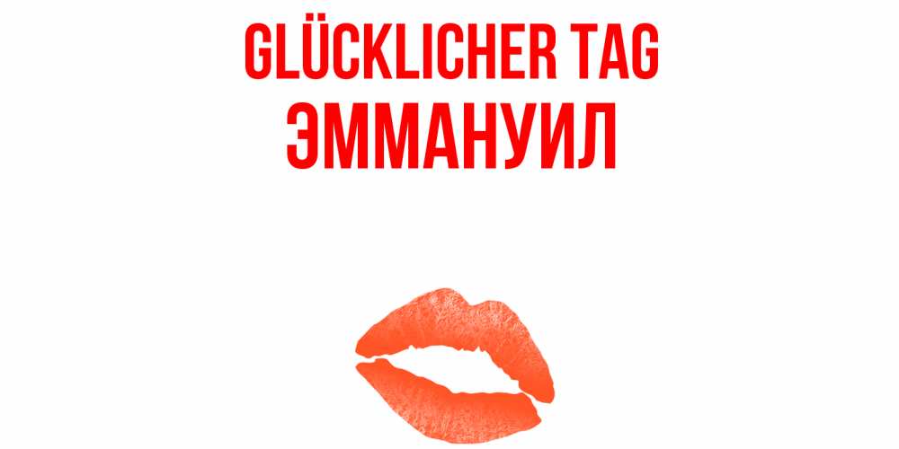Открытка на каждый день с именем, Эммануил Glücklicher Tag удачного дня с поцелуем Прикольная открытка с пожеланием онлайн скачать бесплатно 