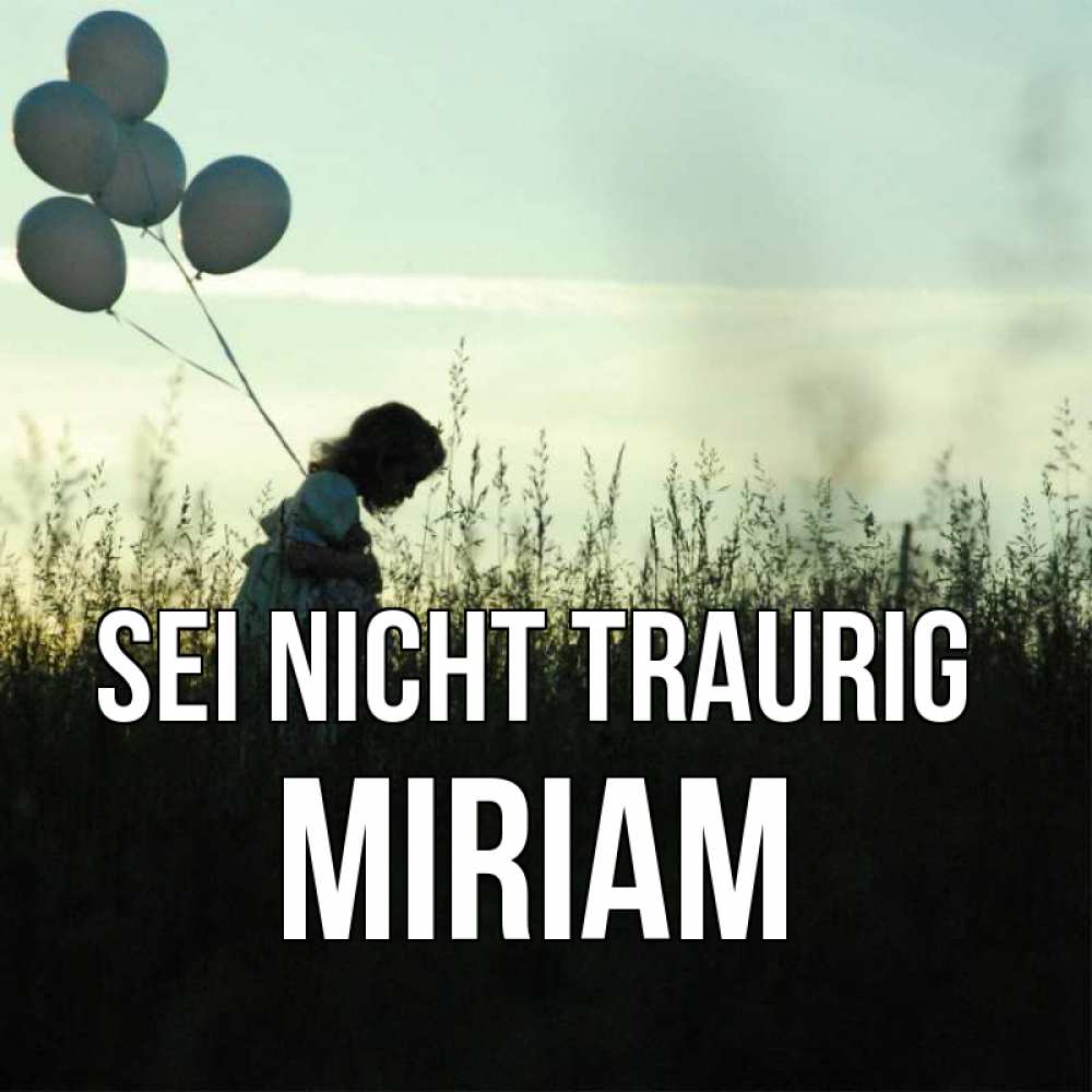 Открытка на каждый день с именем, Miriam Sei nicht traurig ребенок Прикольная открытка с пожеланием онлайн скачать бесплатно 