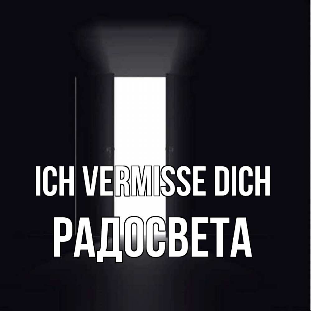 Открытка на каждый день с именем, Радосвета Ich vermisse dich дверь и свет Прикольная открытка с пожеланием онлайн скачать бесплатно 