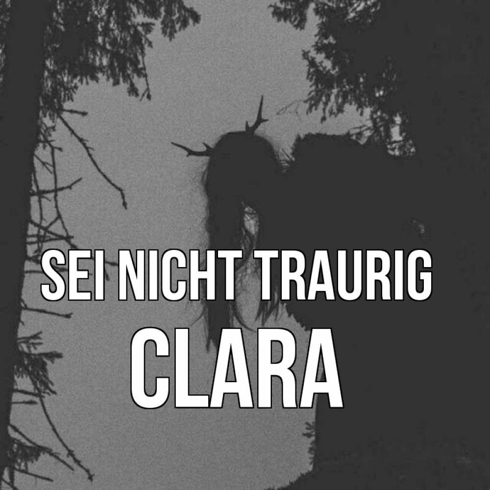 Открытка на каждый день с именем, Clara Sei nicht traurig чудище лесное Прикольная открытка с пожеланием онлайн скачать бесплатно 