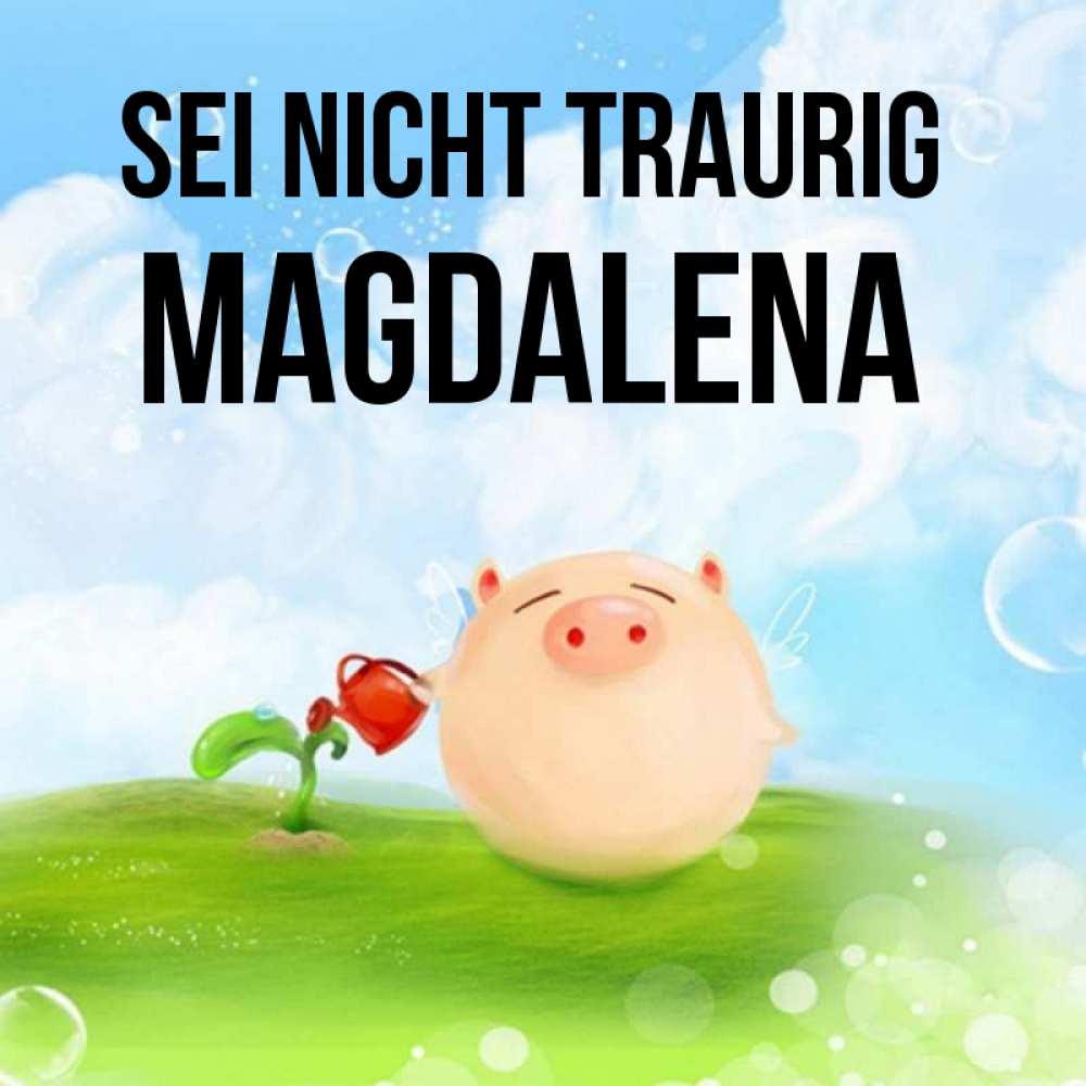 Открытка на каждый день с именем, Magdalena Sei nicht traurig поливает цветок порося Прикольная открытка с пожеланием онлайн скачать бесплатно 