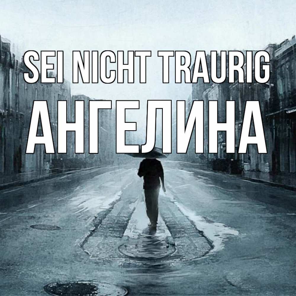 Открытка на каждый день с именем, Ангелина Sei nicht traurig опустевшая улица Прикольная открытка с пожеланием онлайн скачать бесплатно 